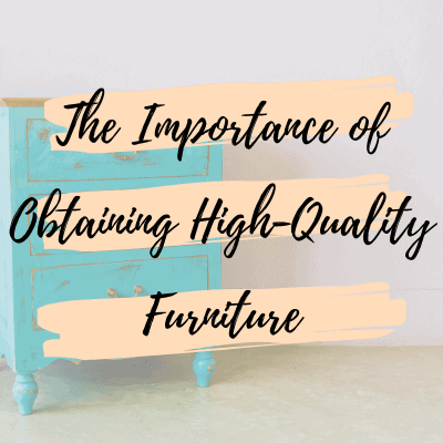 The Importance of Obtaining High-Quality Furniture