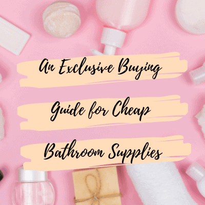 An Exclusive Buying Guide for Cheap Bathroom Supplies