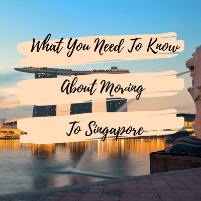 What You Need To Know About Moving To Singapore